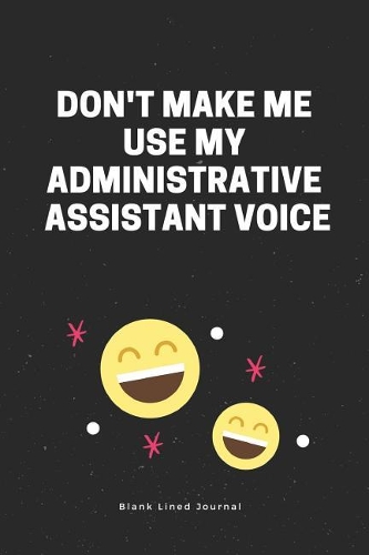 Don't Make Me Use My Administrative Assistant Voice. Blank Lined Journal