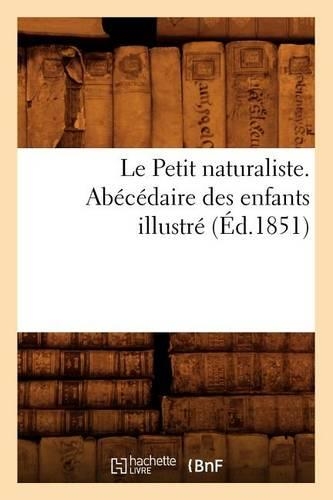 Le Petit Naturaliste. Abécédaire Des Enfants Illustré (Éd.1851)