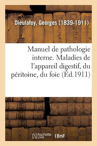Manuel de Pathologie Interne. Maladies de l'Appareil Digestif, Du Péritoine, Du Foie Et Du Pancréas