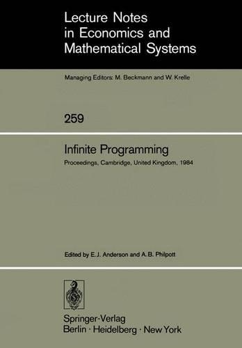 Infinite Programming: Proceedings of an International Symposium on Infinite Dimensional Linear Programming Churchill College, Cambridge, United Kingdom, September 7–10, 1(259 Lecture Notes in Economics and Mathematical Systems)