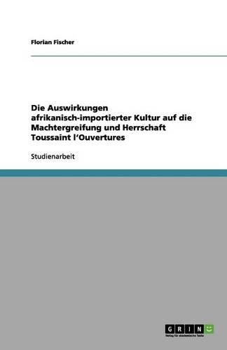 Die Auswirkungen afrikanisch-importierter Kultur auf die Machtergreifung und Herrschaft Toussaint l'Ouvertures