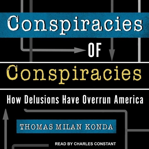 Conspiracies of Conspiracies: How Delusions Have Overrun America