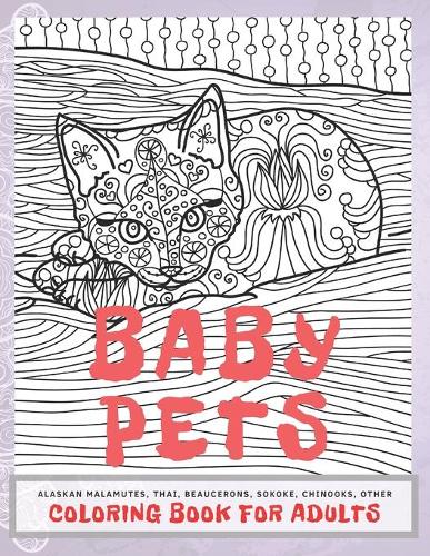 Baby Pets - Coloring Book for adults - Alaskan Malamutes, Thai, Beaucerons, Sokoke, Chinooks, other