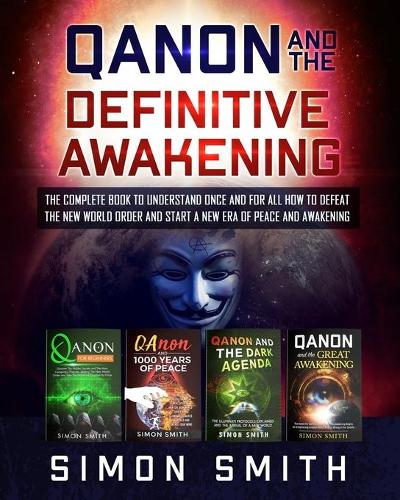 Qanon and the Definitive Awakening: The Complete Book to Understand Once and for All How to Defeat the New World Order and Start a New Era of Peace and Awakening