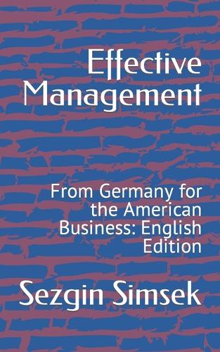 Effective Management: From Germany for the American Business: English Edition