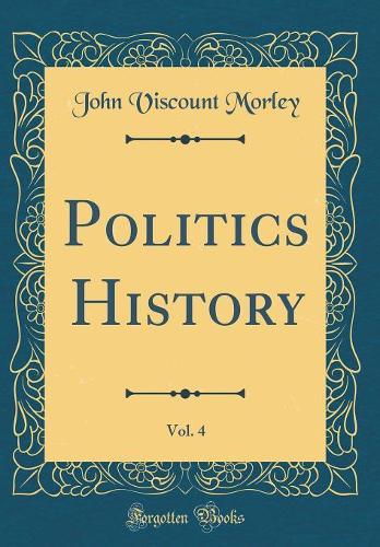 Politics History, Vol. 4 (Classic Reprint)