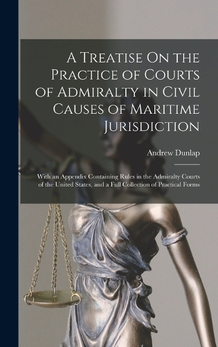 A Treatise On the Practice of Courts of Admiralty in Civil Causes of Maritime Jurisdiction