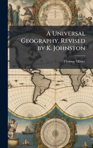 A Universal Geography. Revised by K. Johnston