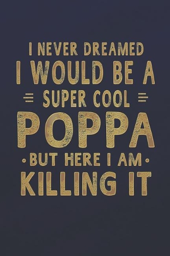 I Never Dreamed I Would Be A Super Cool Poppa But Here I Am Killing It