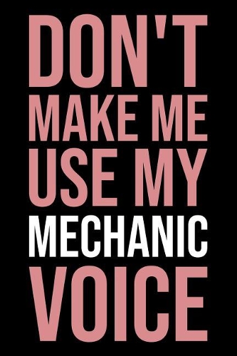 Don't Make Me Use My Mechanic Voice