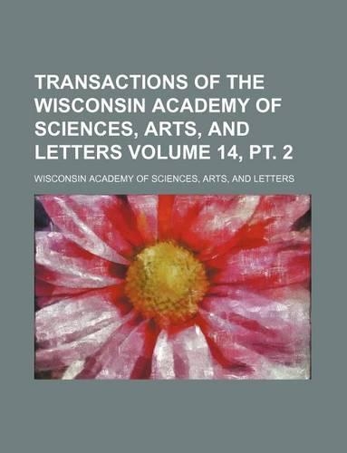 Transactions of the Wisconsin Academy of Sciences, Arts, and Letters Volume 14, PT. 2
