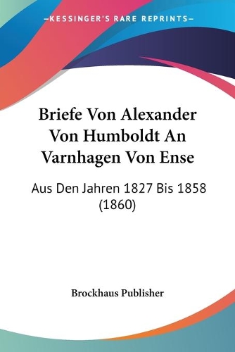 Briefe Von Alexander Von Humboldt An Varnhagen Von Ense