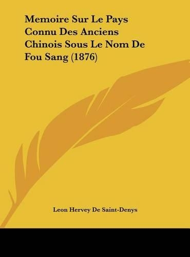 Memoire Sur Le Pays Connu Des Anciens Chinois Sous Le Nom de Fou Sang (1876)