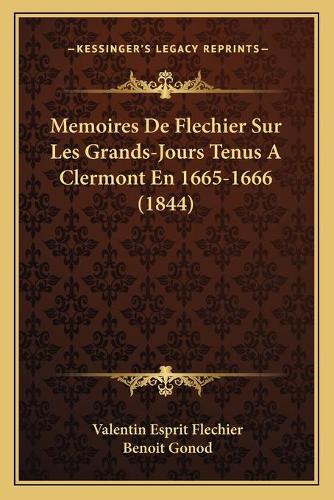 Memoires De Flechier Sur Les Grands-Jours Tenus A Clermont En 1665-1666 (1844)
