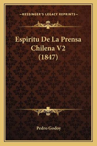 Espiritu De La Prensa Chilena V2 (1847): (Spanish)