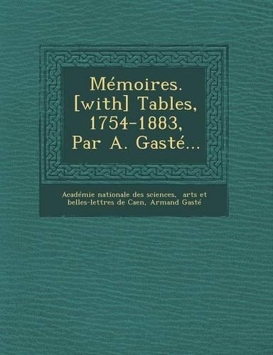 Mémoires. [with] Tables, 1754-1883, Par A. Gasté...