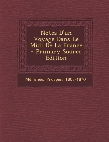 Notes D'Un Voyage Dans Le MIDI de La France - Primary Source Edition