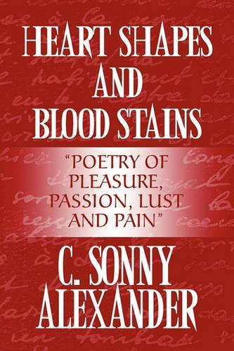 Heart Shapes and Blood Stains: Poetry of Pleasure, Passion, Lust and Pain(English)