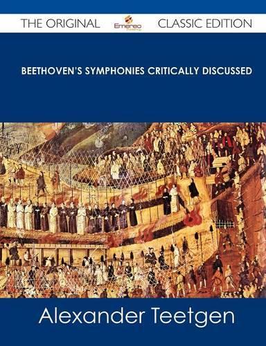 Beethoven's Symphonies Critically Discussed - The Original Classic Edition