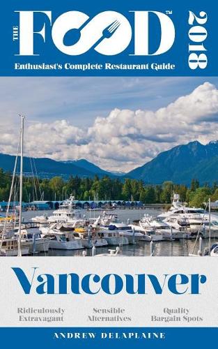 Vancouver - 2018 - The Food Enthusiast's Complete Restaurant Guide
