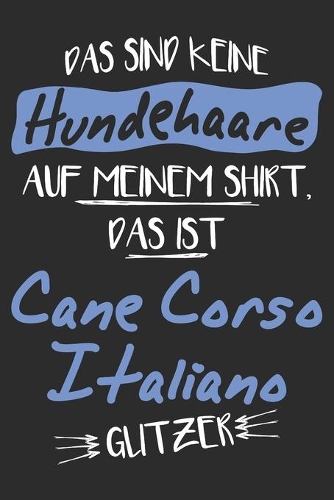 Das sind keine Hundehaare das ist Cane Corso Italiano Glitzer: 6x9 Zoll (ca. DIN A5) 110 Seiten Punkteraster I Notizbuch I Tagebuch I Notizen I Planer I Geschenk Idee für Cane Corso Italiano Hunderasse Liebhaber