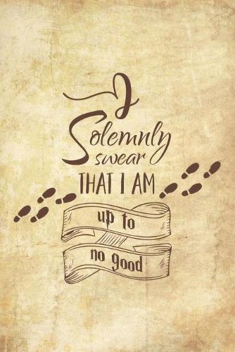 I Solemnly Swear That I Am Up To No Good
