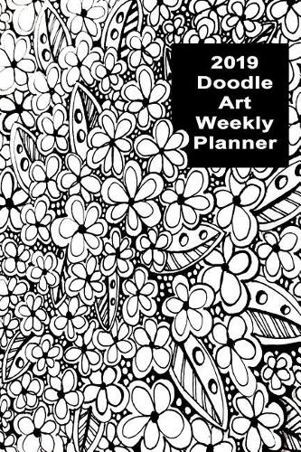 2019 Doodle Art Weekly Planner: 52 Week Sunday to Saturday Weekly Planner Made for You Doodlers!