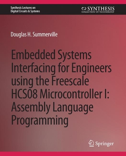 Embedded Systems Interfacing for Engineers using the Freescale HCS08 Microcontroller I: Machine Language Programming(Synthesis Lectures on Digital Circuits & Systems)