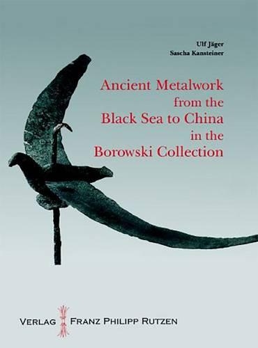 Ancient Metalworks from the Black Sea to China in the Borowski Collection