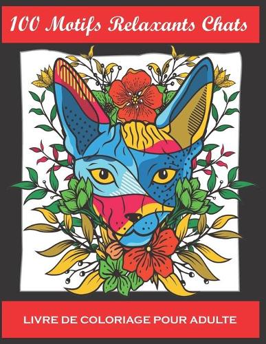 100 Motifs Relaxants Chats - Livre de Coloriage: Plus de 100 chats mignons, affectueux et magnifiques. Super Loisir Antistress pour se détendre avec de beaux Chats à Colorier Adultes (Chats Mandala