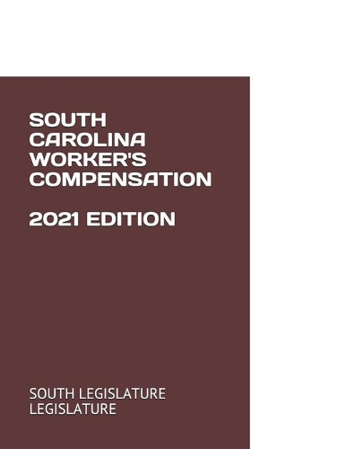 South Carolina Worker's Compensation 2021 Edition