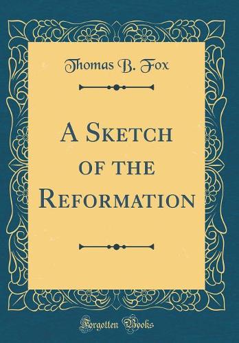 A Sketch of the Reformation (Classic Reprint)