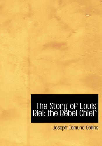 The Story of Louis Riel: The Rebel Chief (Large Print Edition)(English)