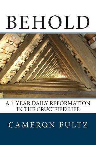 Behold: A 1-year daily reformation in the crucified life(English)