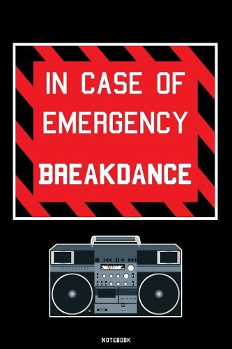 In Case of Emergency Breakdance: Breakdance Journal B-Boy Notebook Gift idea for Dancers Hip Hop Choreographers Dancing Teachers Breakdancing composition book for your training Birt