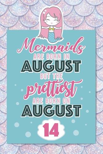 Mermaids Are Born In August But The Prettiest Are Born On August 14