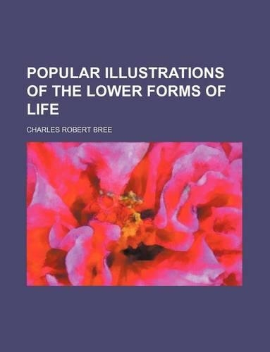 Popular Illustrations of the Lower Forms of Life