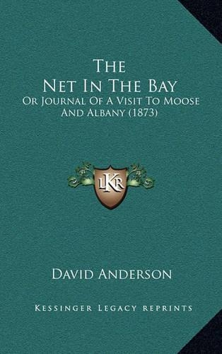 The Net In The Bay: Or Journal Of A Visit To Moose And Albany (1873)(English)