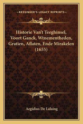 Historie Van't Teeghinsel, Voort Ganck, Wtnementheden, Gratien, Aflaten, Ende Mirakelen (1655)