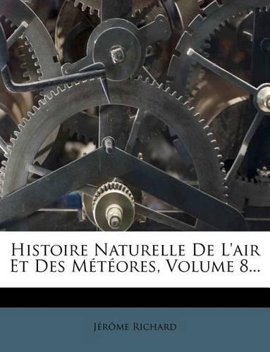 Histoire Naturelle de L'Air Et Des Meteores, Volume 8...