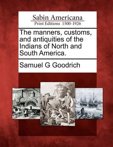 The Manners, Customs, and Antiquities of the Indians of North and South America.: (English)