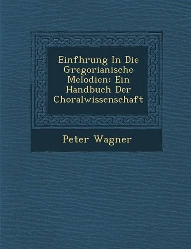 Einf Hrung in Die Gregorianische Melodien: Ein Handbuch Der Choralwissenschaft(German)