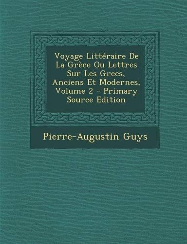 Voyage Litteraire de La Grece Ou Lettres Sur Les Grecs, Anciens Et Modernes, Volume 2