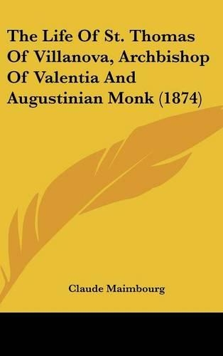 The Life Of St. Thomas Of Villanova, Archbishop Of Valentia And Augustinian Monk (1874)