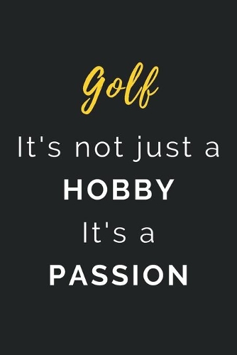 Golf It's not just a Hobby It's a Passion