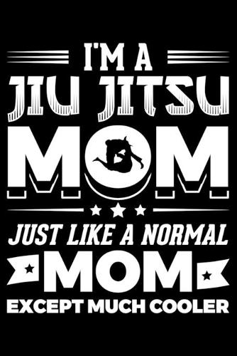 I'm A Jiu Jitsu Mom Just Like A Normal Mom Except Much Cooler