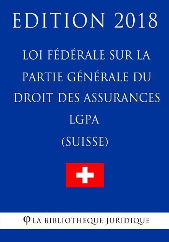 Loi fédérale sur la partie générale du droit des assurances sociales LGPA (Suisse) - Edition 2018