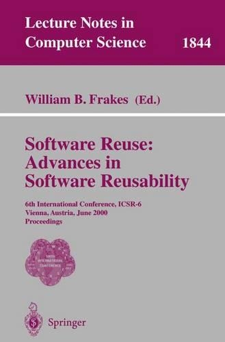 Software Reuse: Advances in Software Reusability: 6th International Conference, ICSR-6 Vienna, Austria, June 27-29, 2000 Proceedings(1844 Lecture Notes in Computer Science)