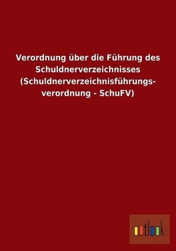 Verordnung über die Führung des Schuldnerverzeichnisses (Schuldnerverzeichnisführungs- verordnung - SchuFV)