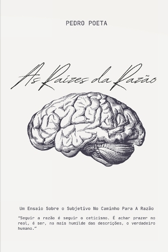 As Raízes da Razão: Um Ensaio Sobre O Subjetivo No Caminho Para A Razão